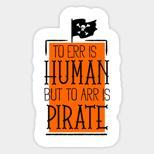 To err is human but to arr is pirate Sticker